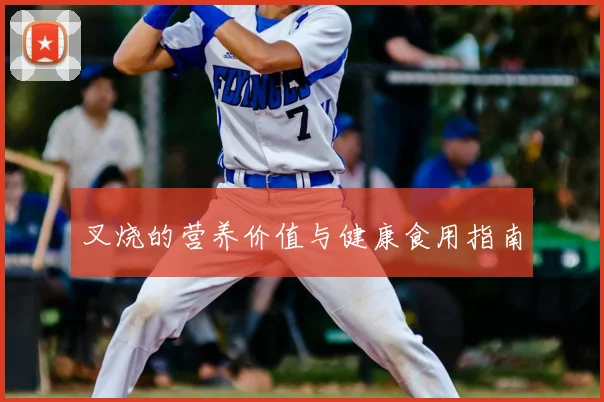 叉烧的营养价值与健康食用指南