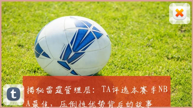 揭秘雷霆管理层：TA评选本赛季NBA最佳，压倒性优势背后的故事